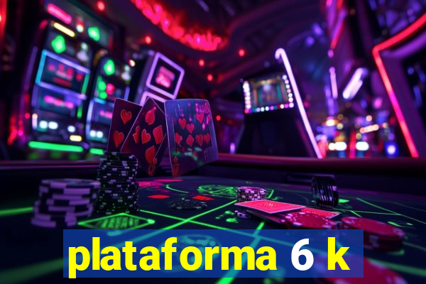 plataforma 6 k